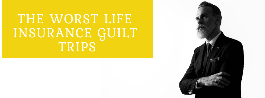 The Worst Life Insurance Guilt Trips