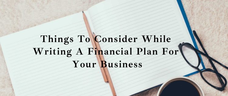 Things To Consider While Writing A Financial Plan For Your Business